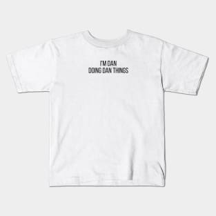 I'm Dan doing Dan things Kids T-Shirt